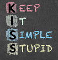 Keep it simple stupid. I.e the KISS Principle