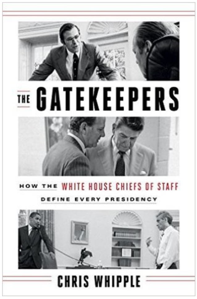 The Gatekeepers: How the White House Chiefs of Staff Define Every Presidency by Chris Whipple