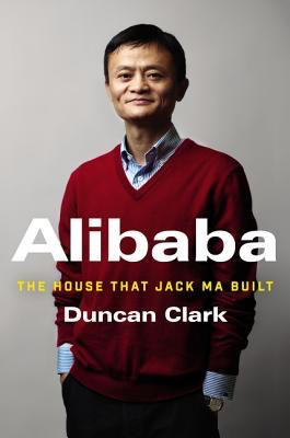 Alibaba: The House That Jack Ma Built by Duncan Clark