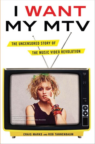 I Want my MTV: The Uncensored Story of the Music Video Revolution by Craig Marks and Rob Tannenbaum