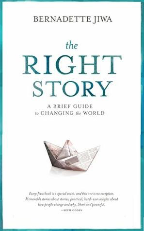 The Right Story: A Brief Guide to Changing the World by Bernadette Jiwa