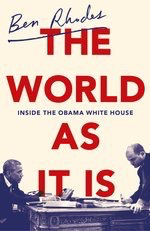 The World As It Is: Inside the Obama White House by Ben Rhodes