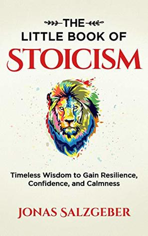 The Little Book of Stoicism: Timeless Wisdom to Gain Resilience, Confidence, and Calmness by Jonas Salzgeber