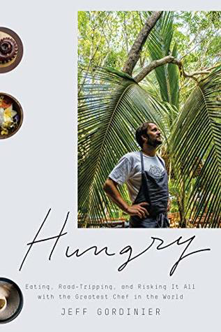 Hungry: Eating, Road-Tripping and Risking it all with the Greatest Chef in the World by Jeff Gordinier