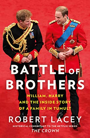 Battle of Brothers: William and Harry (The Inside Story of a Family in Tumult) by Robert Lacey