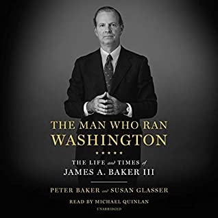 The Man Who Ran Washington: The Life and Times of James A. Baker III by Peter Baker