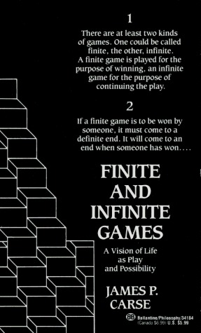 Finite and Infinite Games: A Vision of Life as Play and Possibility by James Carse