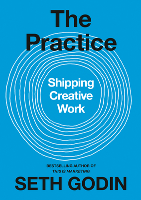 The Practice: Shipping Creative Work by Seth Godin