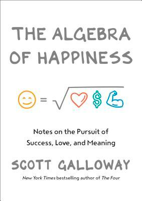 The Algebra of Happiness by Scott Galloway
