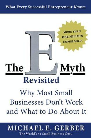 The E-Myth Revisited: Why Most Small Businesses Don’t Work and What to Do About It by Michael E Gerber